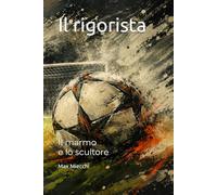 Il rigorista: Il marmo e lo scultore (Romanzi)