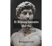 Il Rinascimento del Sé: Trasformare la crisi in opportunità (La Serie Saggezza Senza Tempo)