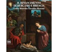 Il Rinascimento di Bergamo e Brescia. Lotto Moretto Savoldo Moroni. Ediz. italiana e inglese (Arte antica. Cataloghi)