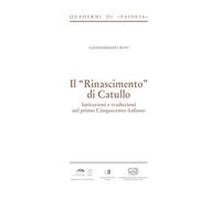 Il Rinascimento di Catullo. Imitazioni e traduzioni nel primo Cinquecento italiano (Quaderni di Paideia)