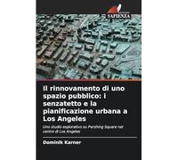 Il rinnovamento di uno spazio pubblico: i senzatetto e la pianificazione urbana a Los Angeles: Uno studio esplorativo su Pershing Square nel centro di Los Angeles