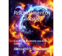 Il Riscaldamento Globale: Al di là degli allarmismi: cosa dice la Scienza?