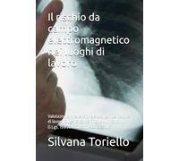Il rischio da campo elettromagnetico nei luoghi di lavoro: Valutazione, prevenzione e obblighi del datore di lavoro D.Lgs. 81/2008, Titolo VIII, Capo ... quaderni della sicurezza di Silvana Torielo)