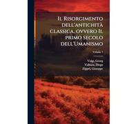 Il Risorgimento dell'antichitÃ classica, ovvero Il primo secolo dell'Umanismo