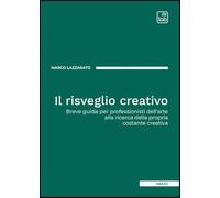Il risveglio creativo. Breve guida per professionisti dell'arte alla ricerca della propria costante creativa