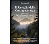 Il Risveglio della Consapevolezza Come Attivare il Tuo Potenziale: Guida Pratica alla Trasformazione Interiore e alla Realizzazione del Sé
