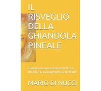 IL RISVEGLIO DELLA GHIANDOLA PINEALE: Guida pratica per attivare il Terzo Occhio e la consapevolezza interiore