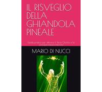 IL RISVEGLIO DELLA GHIANDOLA PINEALE: Guida pratica per attivare il Terzo Occhio e la consapevolezza interiore