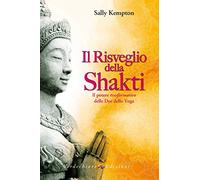 Il risveglio della Shakti. Il potere «trasformativo» delle Dee dello yoga (Spiritualità)