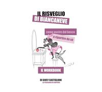 Il risveglio di Biancaneve - Il workbook: come uscire dal bosco e ripartire da sé