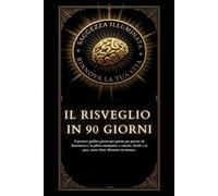 IL RISVEGLIO IN 90 GIORNI: il percorso guidato giorno-per-giorno per passare da disconnesso e in pilota automatico a centrato, lucido e in pace, senza dover diventare un monaco..