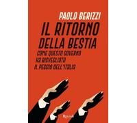 Il ritorno della Bestia. Come questo governo ha risvegliato il peggio dell'Italia (Saggi italiani)