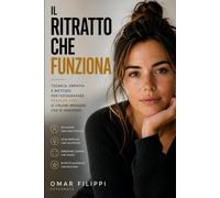 Il ritratto che funziona: Tecnica, empatia e metodo per fotografare persone vere