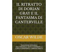 IL RITRATTO DI DORIAN GRAY E IL FANTASMA DI CANTERVILLE: TRADUZIONE INTEGRALE DALL'ORIGINALE, NOTE E COMMENTI, A CURA DI GIANFRANCO CAMPANI GINETTI (CLASSICI MODERNI)