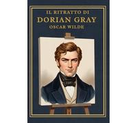 Il ritratto di Dorian Gray: Il capolavoro dell’estetismo nella versione integrale del 1890 | Edizione illustrata con incisioni ottocentesche | Un ... tra bellezza, giovinezza e corruzione