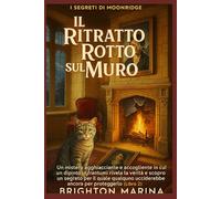IL RITRATTO ROTTO SUL MURO: Un mistero agghiacciante e accogliente in cui un dipinto in frantumi rivela la verità e scopro un segreto per il quale qualcuno ucciderebbe ancora per proteggerlo