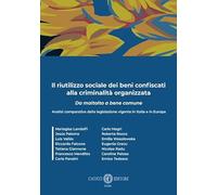 Il riutilizzo sociale dei beni confiscati alla criminalità organizzata. Analisi comparativa della legislazione vigente in Italia e in Europa