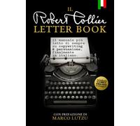 Il Robert Collier Letter Book: il manuale più letto di sempre su Copywriting & Persuasione. (I grandi classici del Direct Response Marketing)