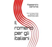 Il romeno per gli italiani: Appunti di lingua romena per chi non vuole barcamenarsi in noiosi manuali di grammatica