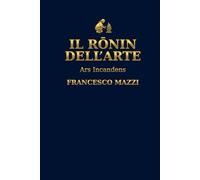 Il Rōnin dell’Arte: Ars Incandens - Disciplina, fuoco e solitudine creativa