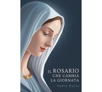 Il Rosario che Cambia la Giornata: Guida semplice e potente per pregare ogni giorno, trovare pace interiore e costruire 20 minuti di preghiera che restano