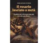 Il rosario lasciato a metà: Preghiere per chi prega come può e a volte non finisce
