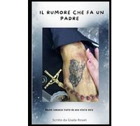 Il rumore che fa un padre: Tratto da una storia vera