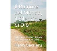Il Rumore del Mondo, il Silenzio di Dio: La Regola dei 3 Minuti: Ritrova la Pace nel Caos Lavorativo (Lo sguardo oltre il visibile)