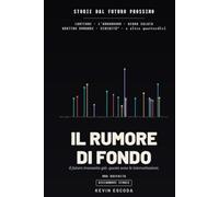Il rumore di fondo: Diciannove storie dal futuro prossimo (L'Architettura del Nuovo Mondo: dal codice alla materia)