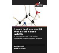 Il ruolo degli aminoacidi nella salute e nella malattia: Gli aminoacidi nella salute e nella malattia: Classificazione, metabolismo e disturbi da carenza