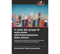 Il ruolo dei gruppi di auto-aiuto nell'emancipazione delle donne: Empowerment delle donne dei gruppi di auto-aiuto nel distretto di Krishnagiri del Tamil Nadu