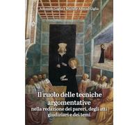 Il ruolo delle tecniche argomentative: nella redazione dei pareri, degli atti giudiziari e dei temi