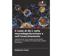 Il ruolo di DJ-1 nella neurodegenerazione e nell'invecchiamento: Implicazioni per nuove terapie neuroprotettive generate in un modello di Drosophila della malattia di Parkinson