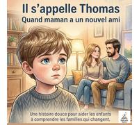 Il s’appelle Thomas | Quand maman a un nouvel ami - Comprendre la recomposition familiale sans perdre sa place: Livre pour enfants 4-7 ans sur la ... les émotions après la séparation des parents