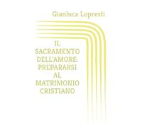 IL SACRAMENTO DELL’AMORE: PREPARARSI AL MATRIMONIO CRISTIANO