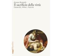 Il sacrificio della virtù. Cesarotti, Alfieri, Foscolo (Saggi)