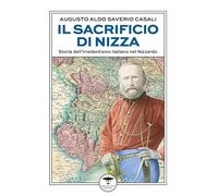 Il sacrificio di Nizza. Storia dell'irredentismo italiano nel Nizzardo