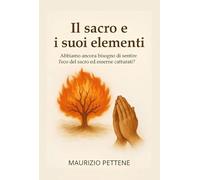 Il sacro e i suoi elementi. Abbiamo ancora bisogno di sentire l'eco del sacro ed esserne catturati?