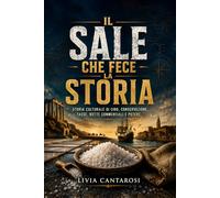 Il sale che fece la storia: Storia culturale di cibo, conservazione, tasse, rotte commerciali e potere