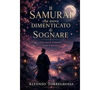 Il Samurai che aveva dimenticato di sognare: Una storia d’amore, ferite e destino