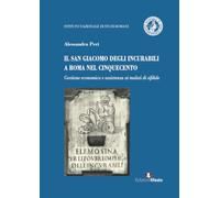 Il San Giacomo degli incurabili a Roma nel Cinquecento. Gestione economica e assistenza ai malati di sifilide (De ortibus et occasibus)