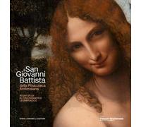 Il san Giovanni Battista della Pinacoteca Ambrosiana. Nuovi studi su un enigmatico leonardesco. Ediz. illustrata