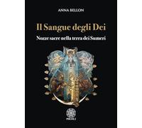 Il sangue degli dei. Nozze sacre nella terra dei Sumeri