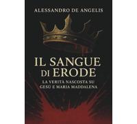 Il Sangue di Erode - La verità nascosta su Gesù e Maria Maddalena
