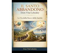 Il Santo Abbandono: La Via della Pace e della Santità