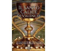 Il Santo Calice di Valencia: Dall’ultima cena tra Storia, Fede e Leggenda sul vero Graal