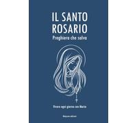 Il Santo Rosario, preghiera che salva.: Vivere ogni giorno con Maria