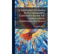 Il Santuario Di Maria Ss. Di Gibilmanna Convento Dei Rr. P.P. Cappuccini in Territorio Di Cefalù