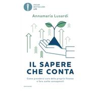 Il sapere che conta. Come prendersi cura delle proprie finanze e fare scelte consapevoli (Oscar bestsellers life)