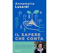 Il sapere che conta. L'ABC della finanza per fare le scelte giuste e prendere in mano il nostro futuro (Sentieri)